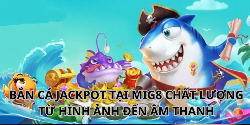 Các tựa game bắn cá đảm bảo chất lượng từ hình ảnh đến âm thanh