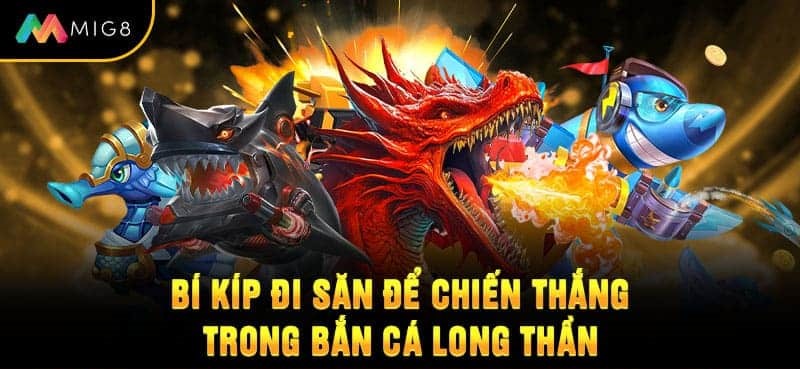 Bí kíp đi săn để chiến thắng trong bắn cá Long Thần