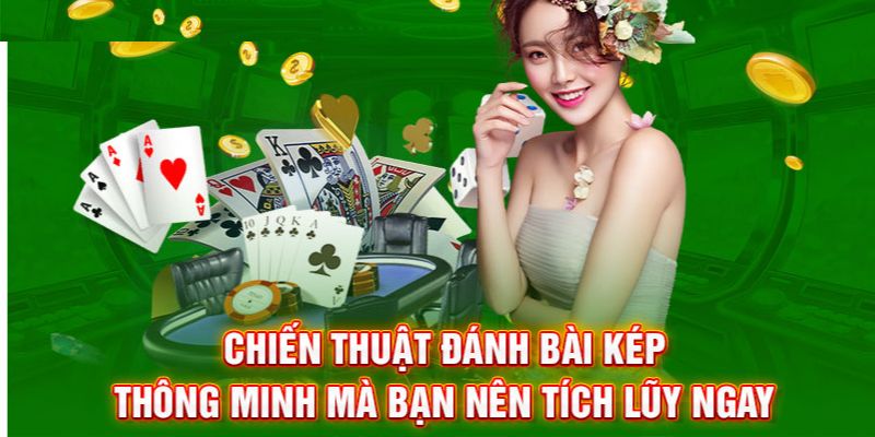 Chiến thuật đánh bài kép thông minh mà bạn nên tích lũy ngay