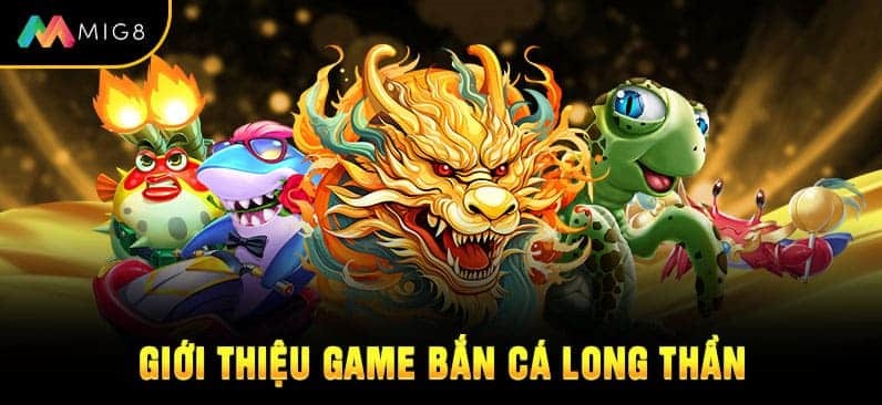 Giới thiệu game bắn cá Long Thần