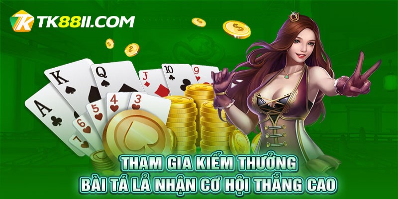 Tham gia kiếm thưởng bài tá lả nhận cơ hội thắng cao